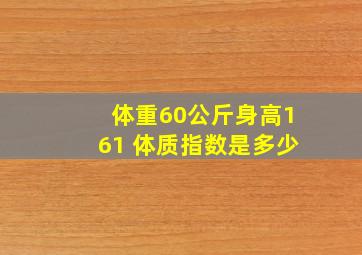 体重60公斤身高161 体质指数是多少